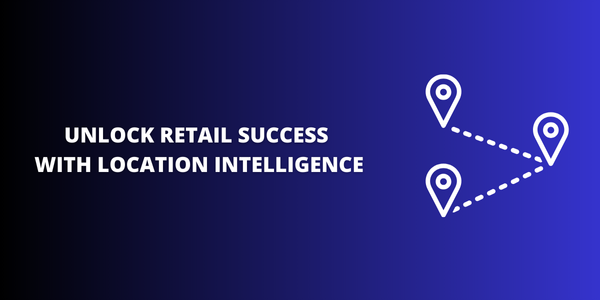 The Power of Location Intelligence in Retail